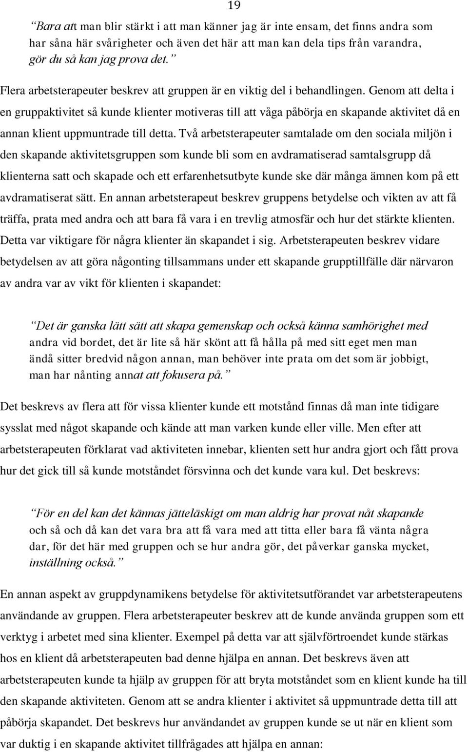 Genom att delta i en gruppaktivitet så kunde klienter motiveras till att våga påbörja en skapande aktivitet då en annan klient uppmuntrade till detta.