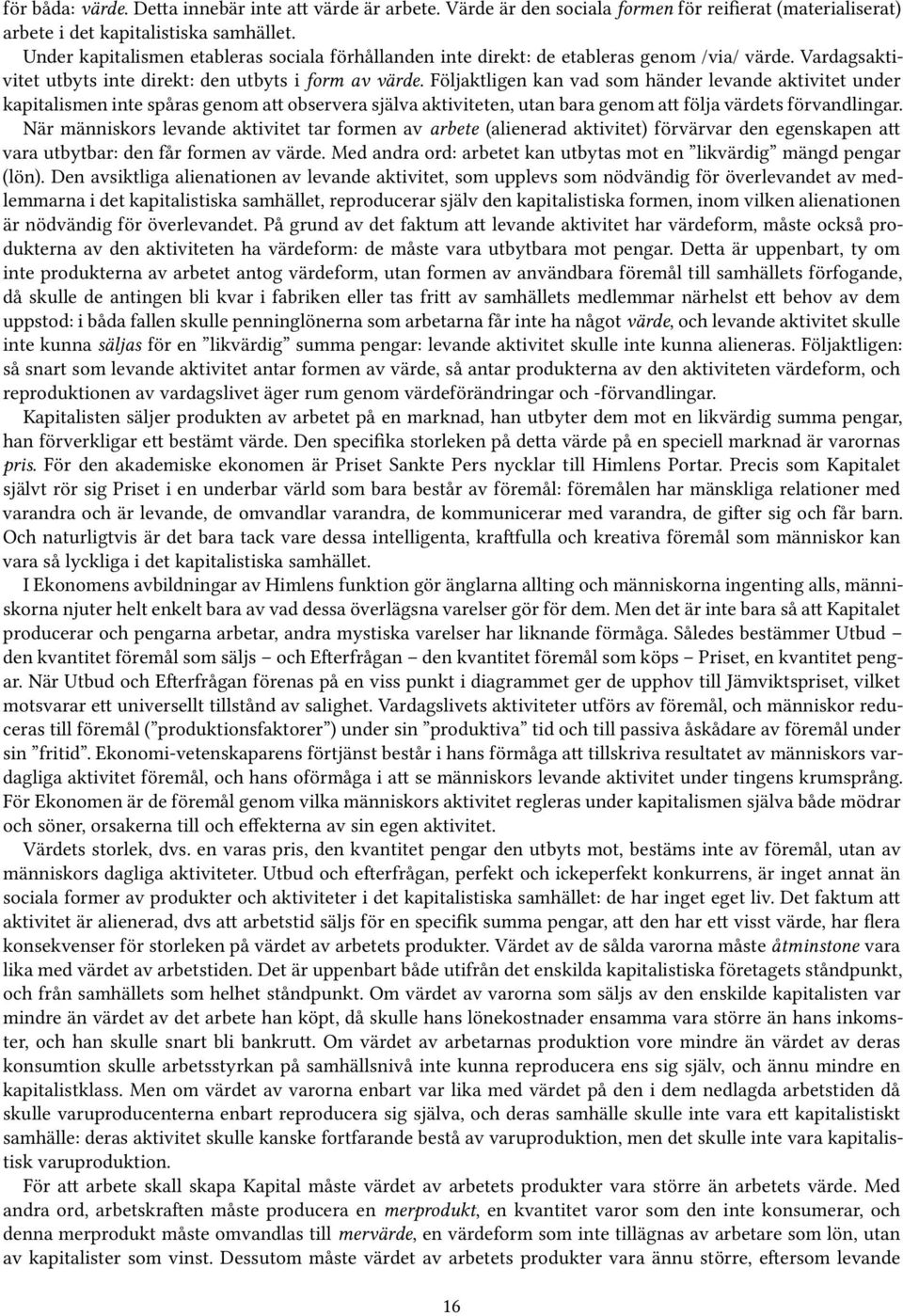 Följaktligen kan vad som händer levande aktivitet under kapitalismen inte spåras genom att observera själva aktiviteten, utan bara genom att följa värdets förvandlingar.