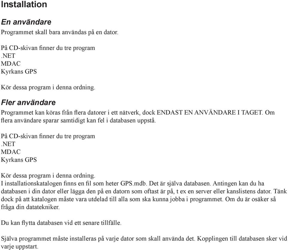 På CD-skivan finner du tre program.net MDAC Kyrkans GPS Kör dessa program i denna ordning. I installationskatalogen finns en fil som heter GPS.mdb. Det är själva databasen.