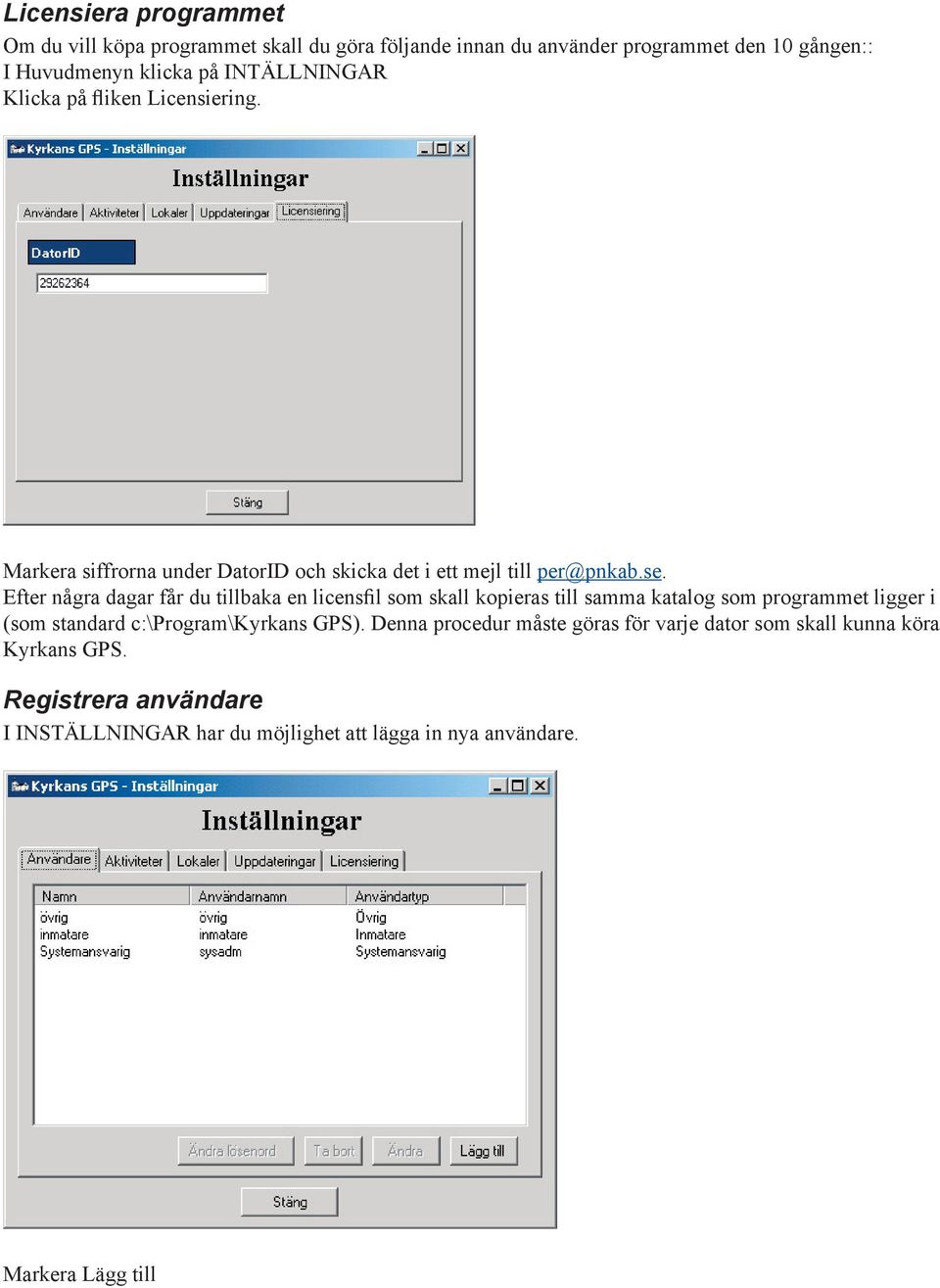 Efter några dagar får du tillbaka en licensfil som skall kopieras till samma katalog som programmet ligger i (som standard c:\program\kyrkans GPS).