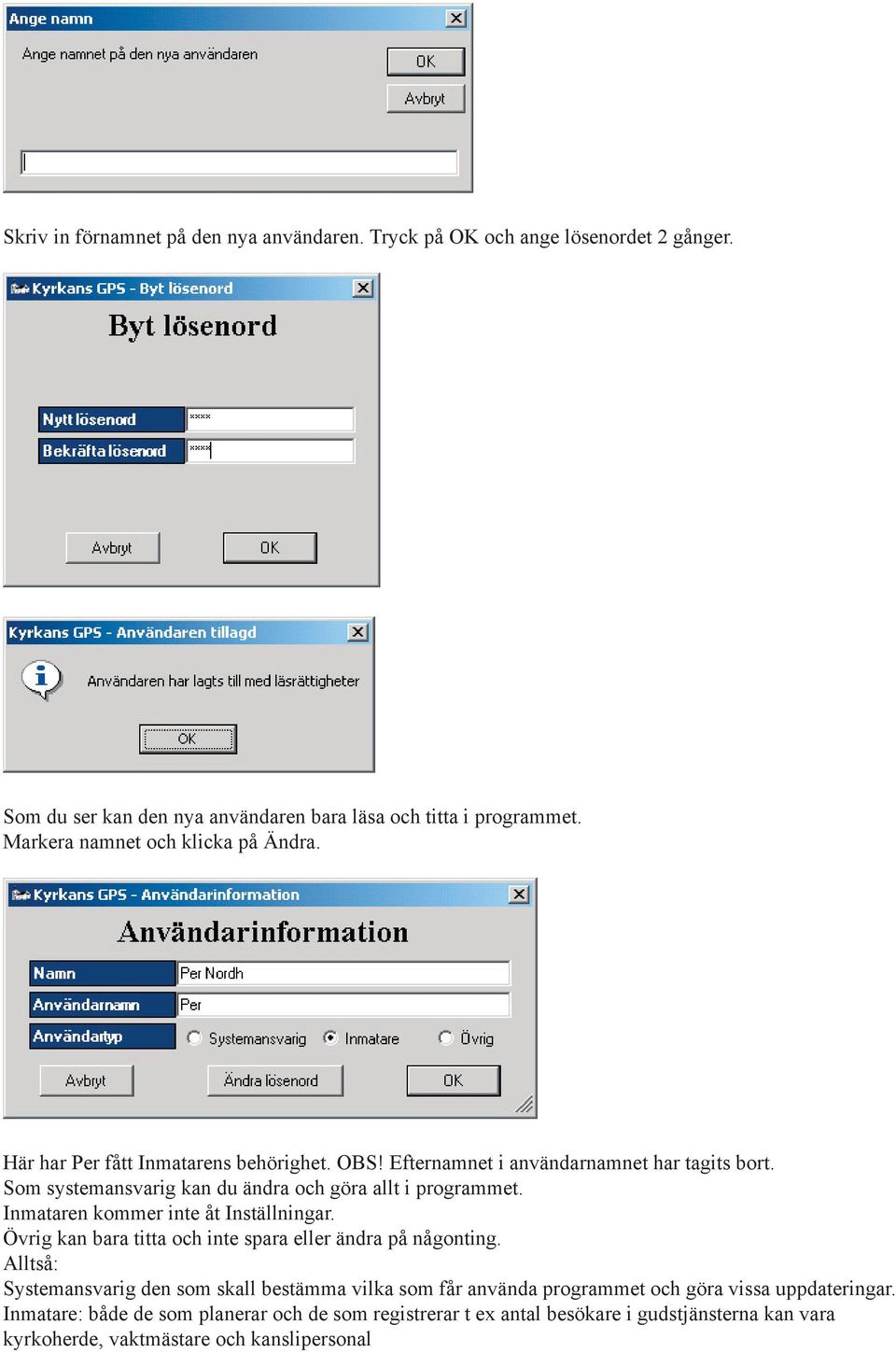 Som systemansvarig kan du ändra och göra allt i programmet. Inmataren kommer inte åt Inställningar. Övrig kan bara titta och inte spara eller ändra på någonting.