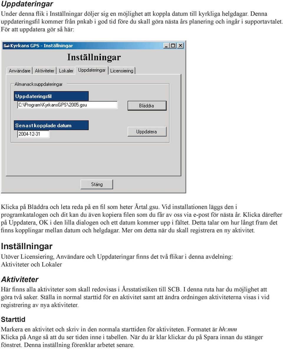 För att uppdatera gör så här: Klicka på Bläddra och leta reda på en fil som heter Årtal.gsu.