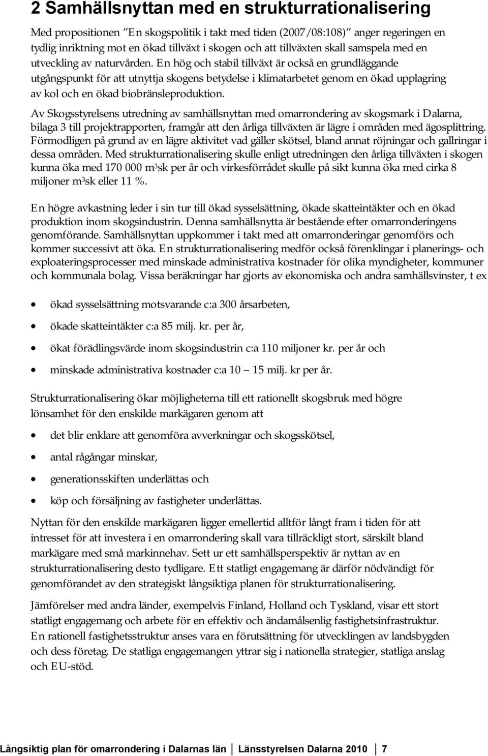 En hög och stabil tillväxt är också en grundläggande utgångspunkt för att utnyttja skogens betydelse i klimatarbetet genom en ökad upplagring av kol och en ökad biobränsleproduktion.