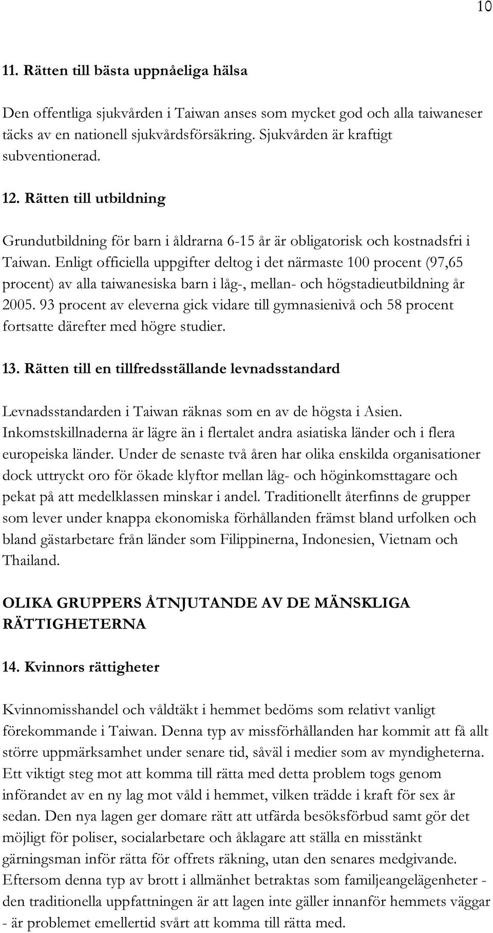 Enligt officiella uppgifter deltog i det närmaste 100 procent (97,65 procent) av alla taiwanesiska barn i låg-, mellan- och högstadieutbildning år 2005.