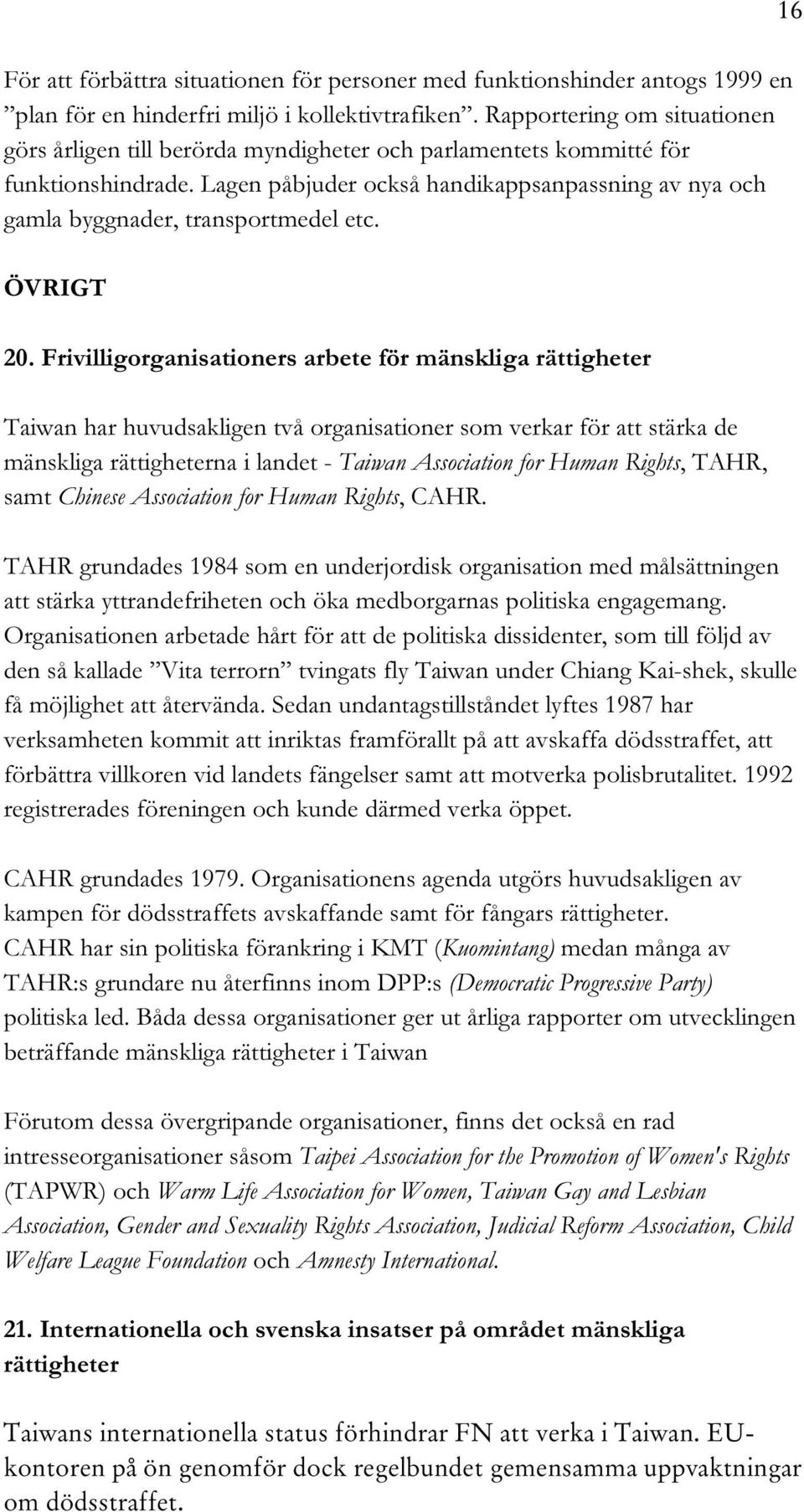 Lagen påbjuder också handikappsanpassning av nya och gamla byggnader, transportmedel etc. ÖVRIGT 20.