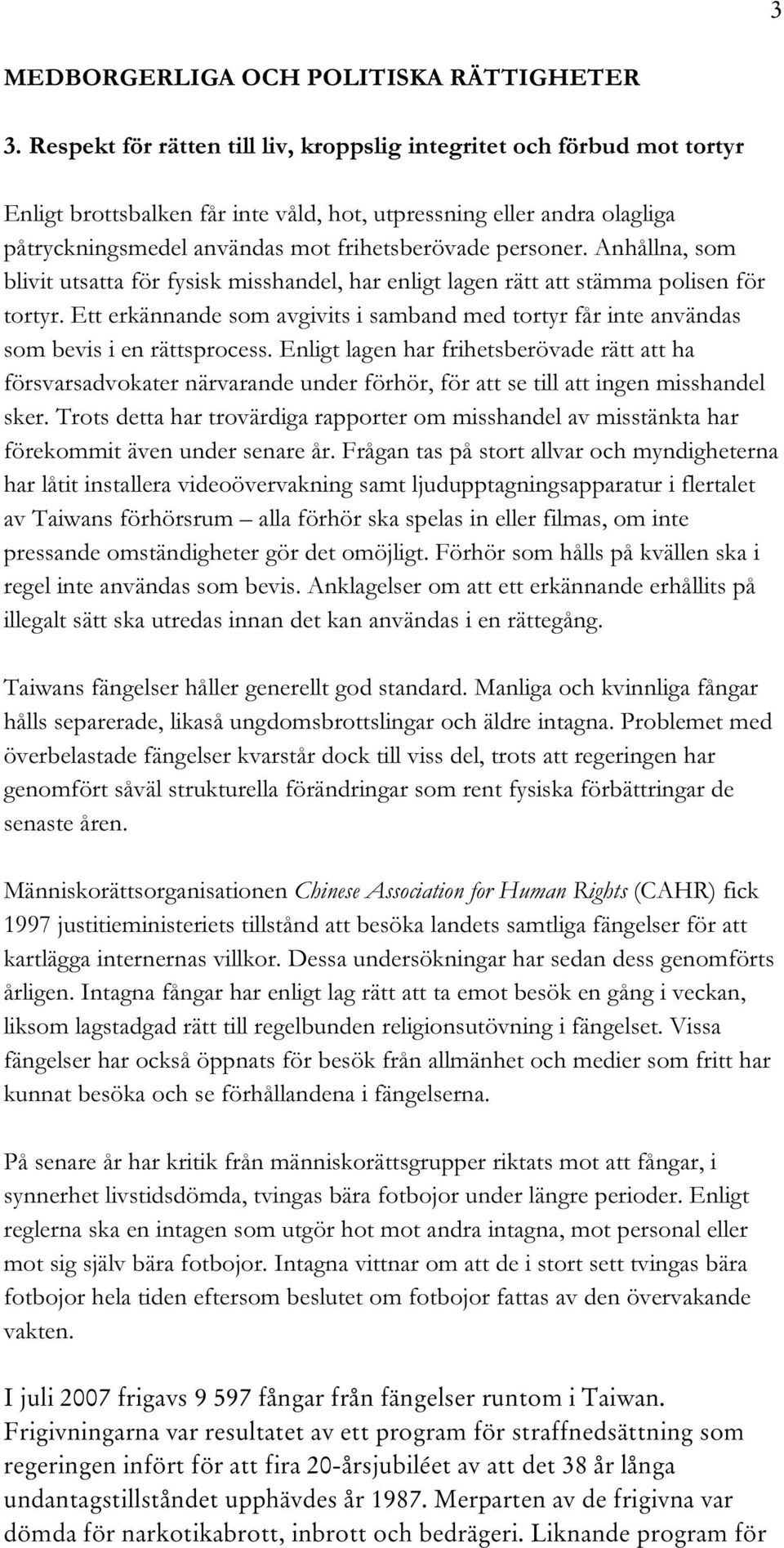 personer. Anhållna, som blivit utsatta för fysisk misshandel, har enligt lagen rätt att stämma polisen för tortyr.