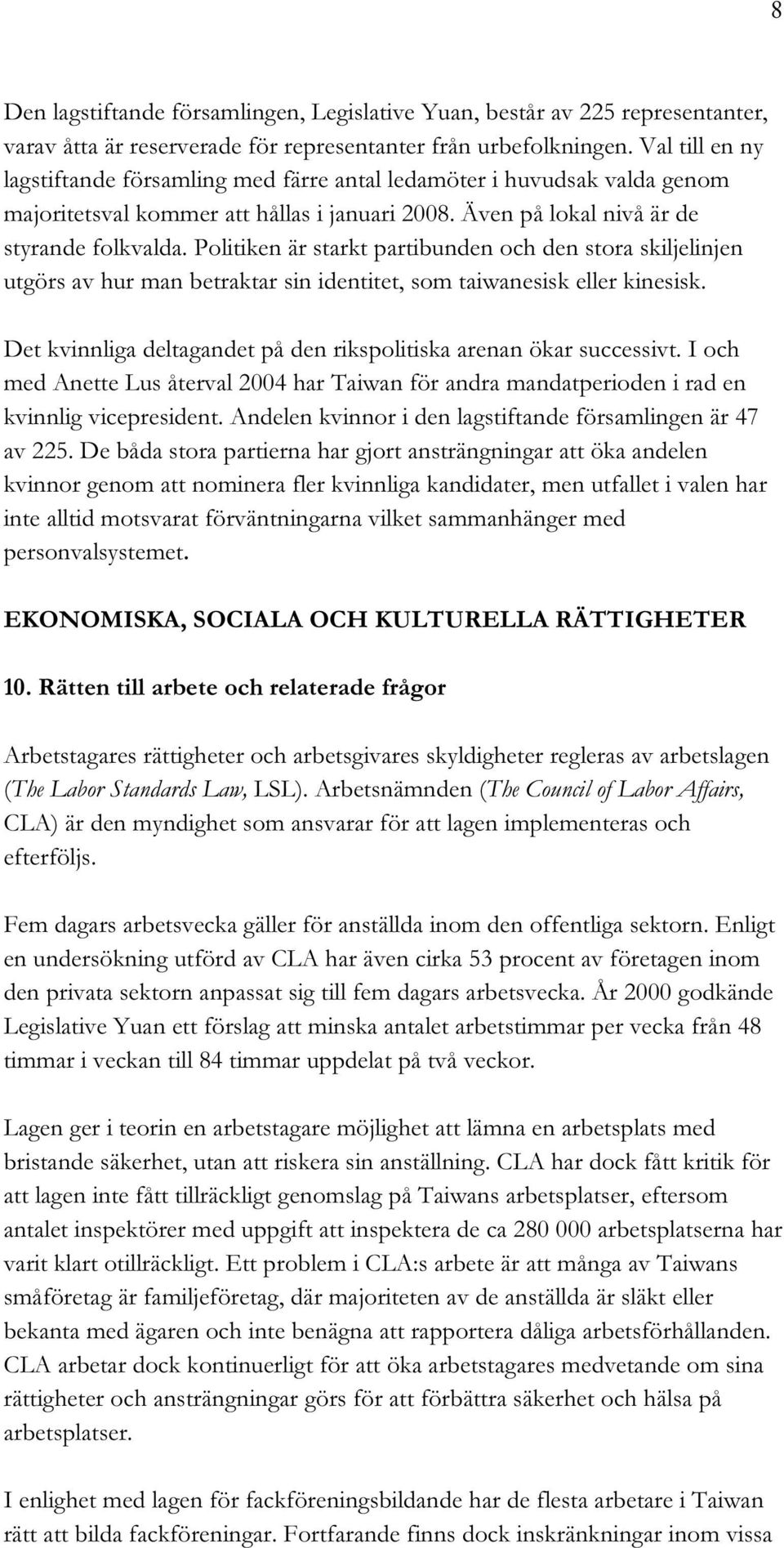Politiken är starkt partibunden och den stora skiljelinjen utgörs av hur man betraktar sin identitet, som taiwanesisk eller kinesisk.