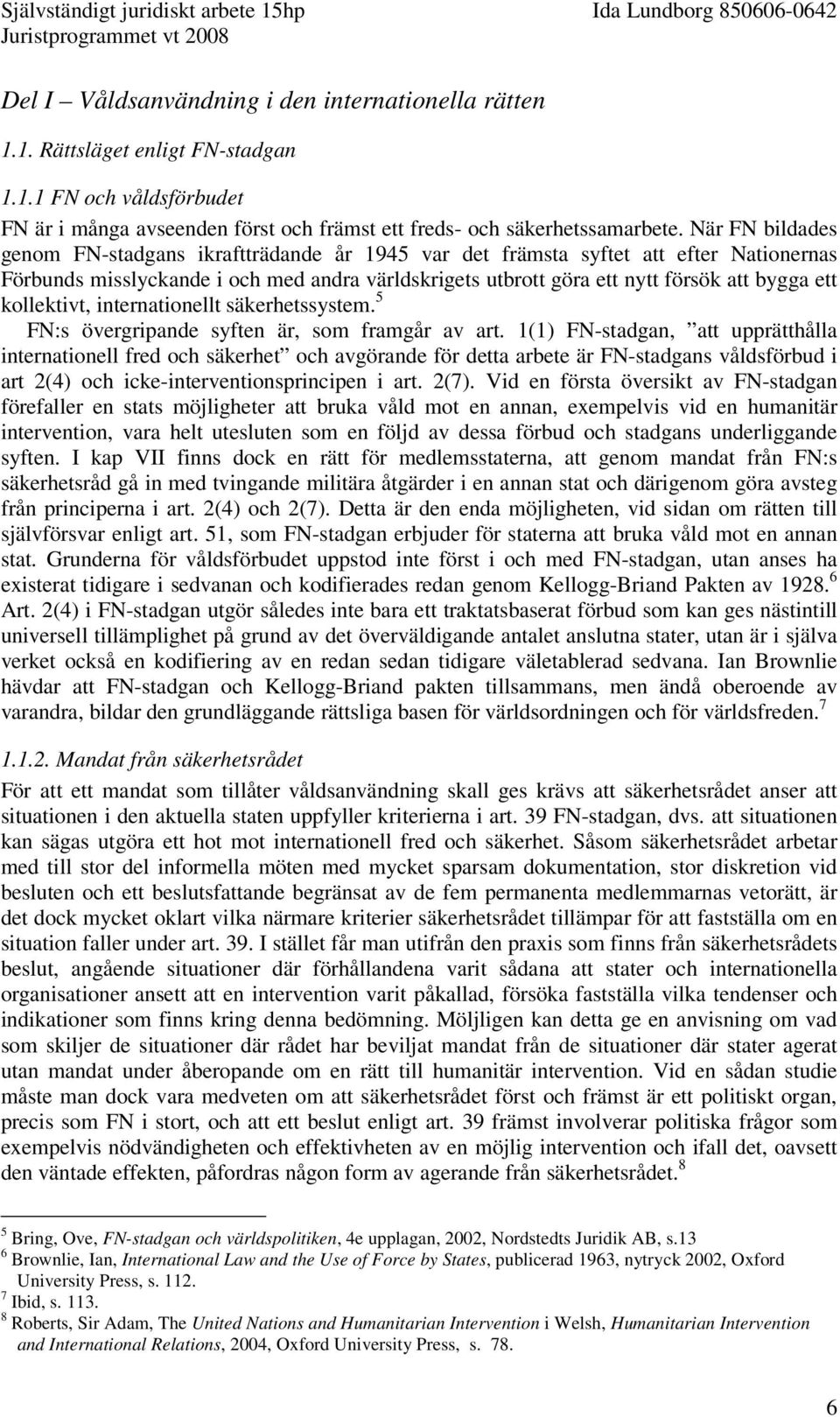 kollektivt, internationellt säkerhetssystem. 5 FN:s övergripande syften är, som framgår av art.