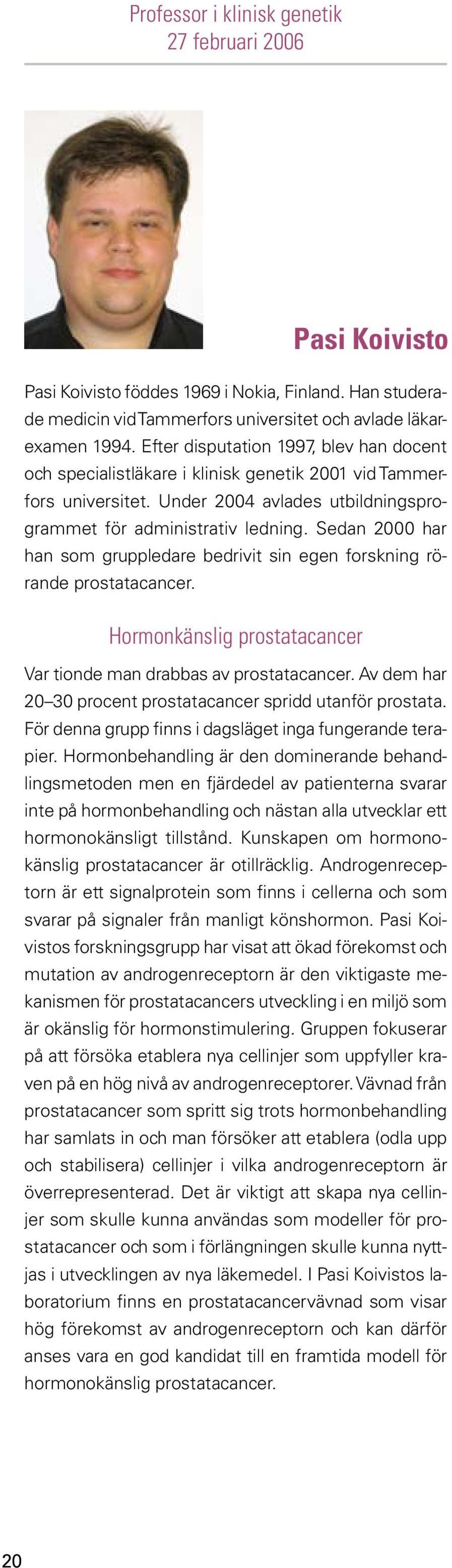 Sedan 2000 har han som gruppledare bedrivit sin egen forskning rörande prostatacancer. Hormonkänslig prostatacancer Var tionde man drabbas av prostatacancer.