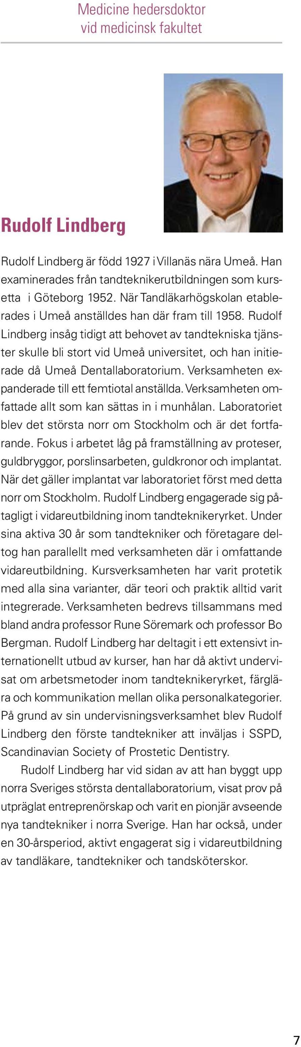 Rudolf Lindberg insåg tidigt att behovet av tandtekniska tjänster skulle bli stort vid Umeå universitet, och han initierade då Umeå Dentallaboratorium.