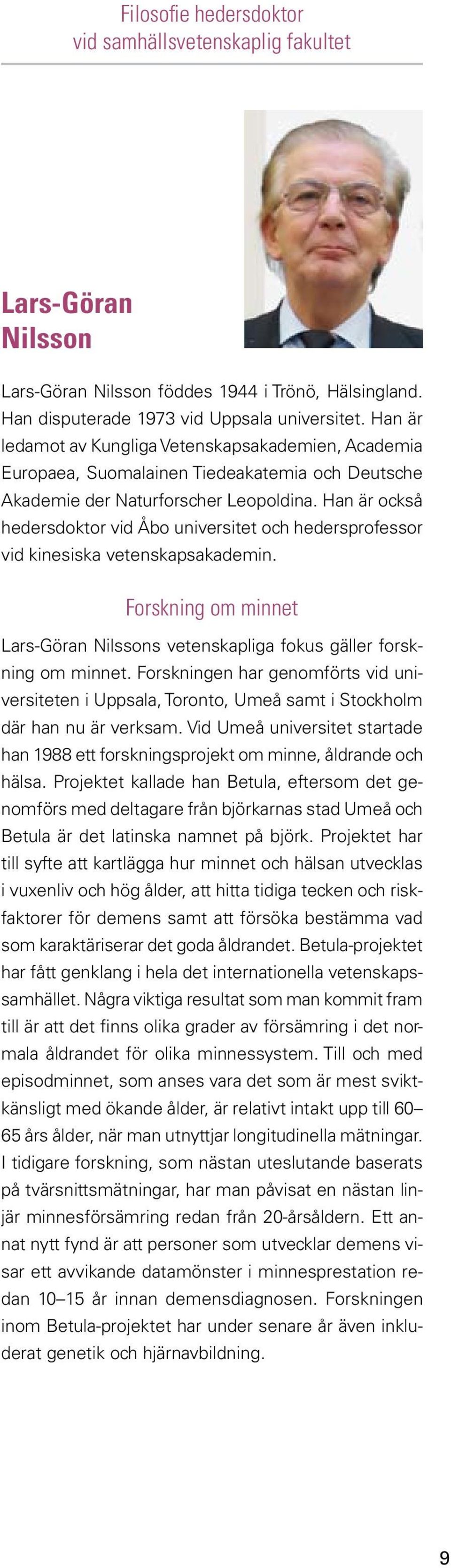 Han är också hedersdoktor vid Åbo universitet och hedersprofessor vid kinesiska vetenskapsakademin. Forskning om minnet Lars-Göran Nilssons vetenskapliga fokus gäller forskning om minnet.