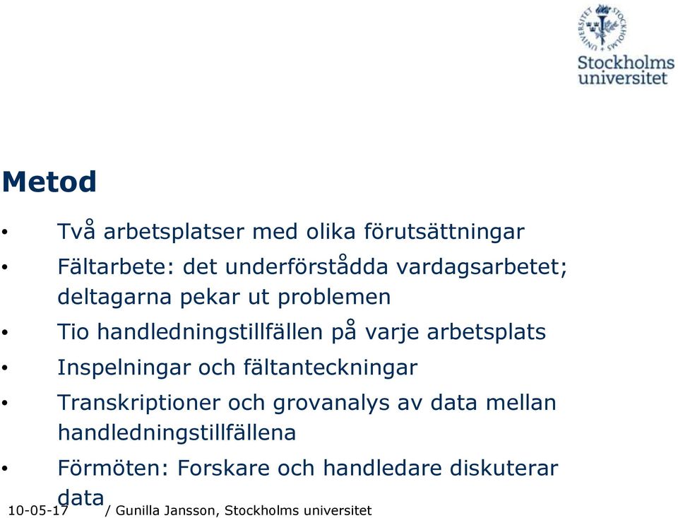 arbetsplats Inspelningar och fältanteckningar Transkriptioner och grovanalys av