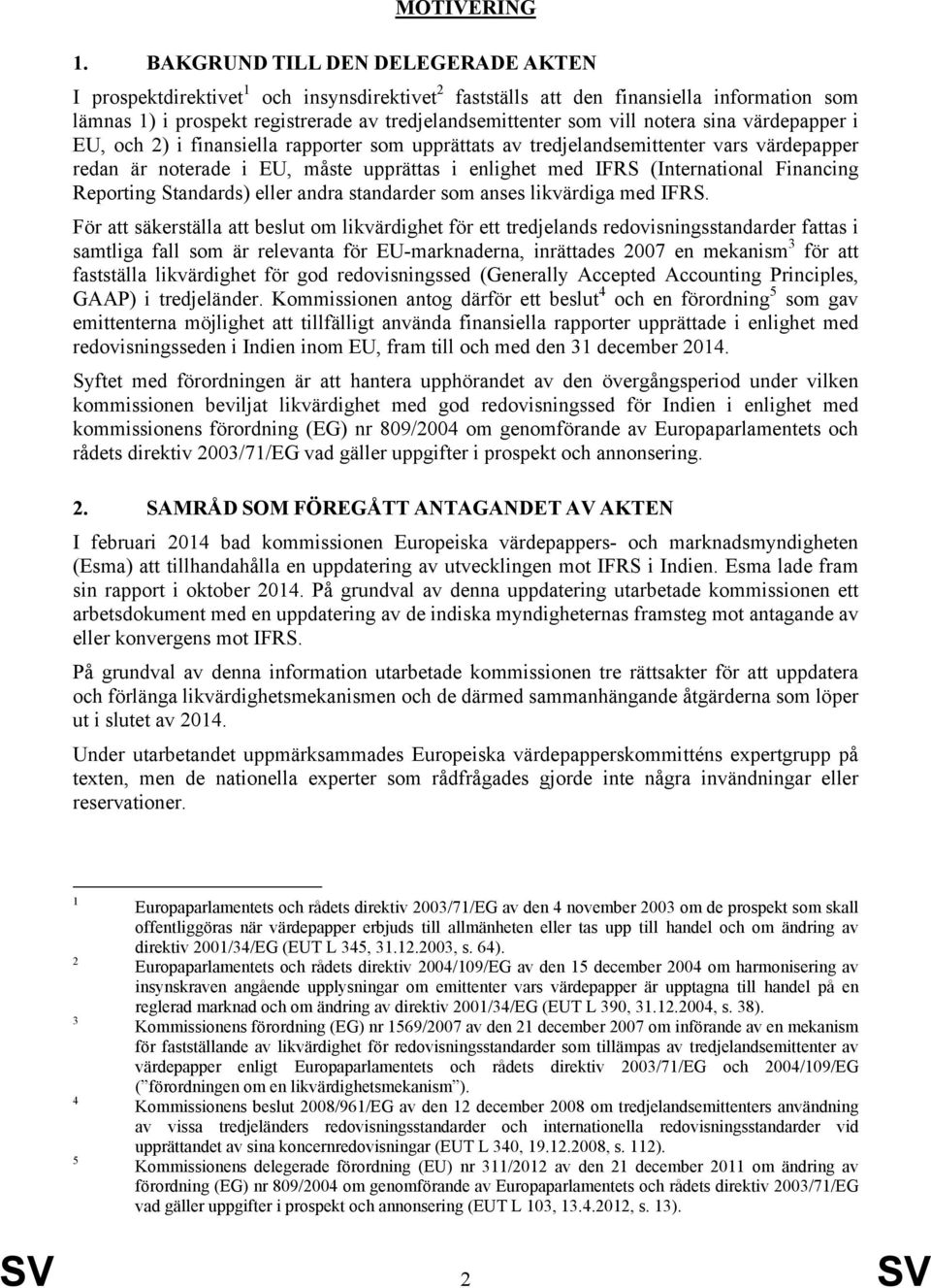 notera sina värdepapper i EU, och 2) i finansiella rapporter som upprättats av tredjelandsemittenter vars värdepapper redan är noterade i EU, måste upprättas i enlighet med IFRS (International