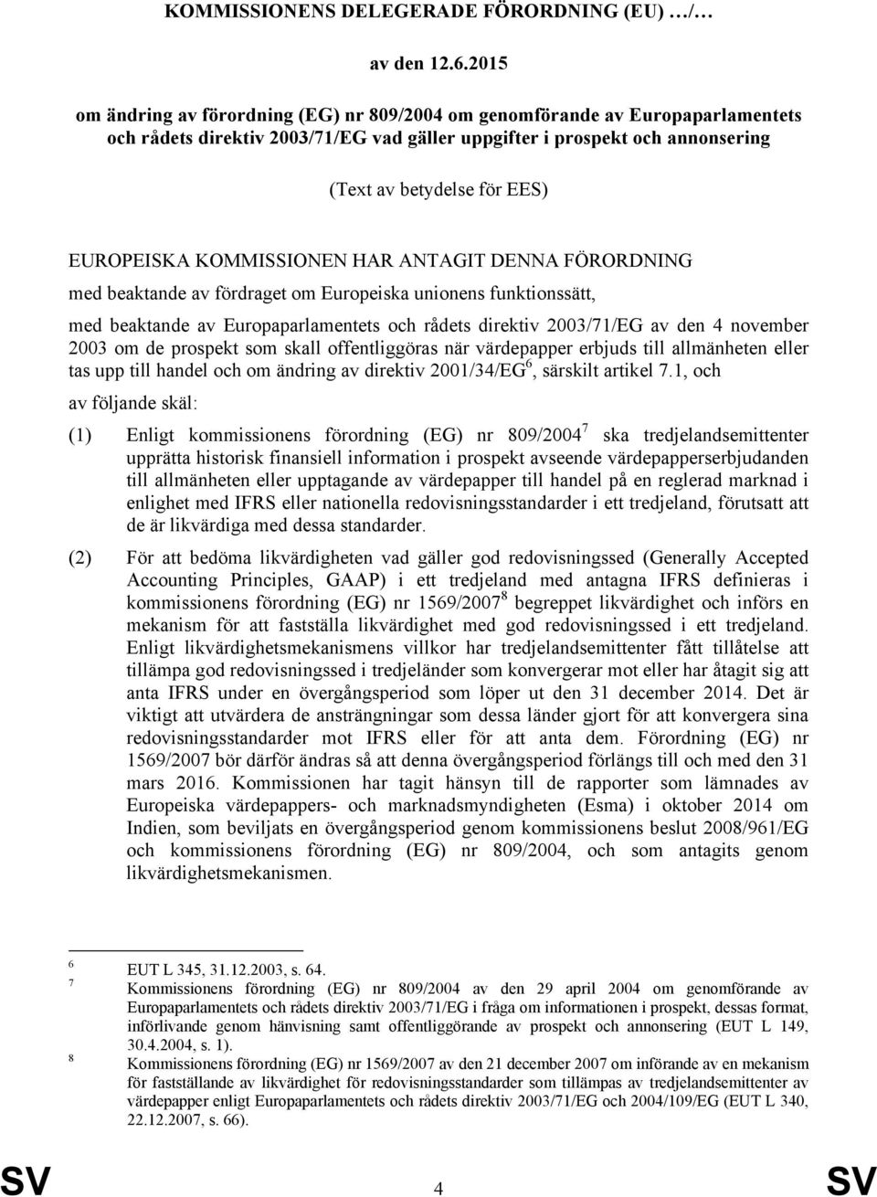 EUROPEISKA KOMMISSIONEN HAR ANTAGIT DENNA FÖRORDNING med beaktande av fördraget om Europeiska unionens funktionssätt, med beaktande av Europaparlamentets och rådets direktiv 2003/71/EG av den 4