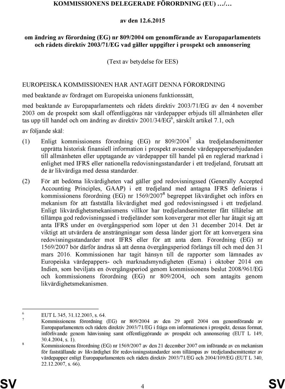 EUROPEISKA KOMMISSIONEN HAR ANTAGIT DENNA FÖRORDNING med beaktande av fördraget om Europeiska unionens funktionssätt, med beaktande av Europaparlamentets och rådets direktiv 2003/71/EG av den 4