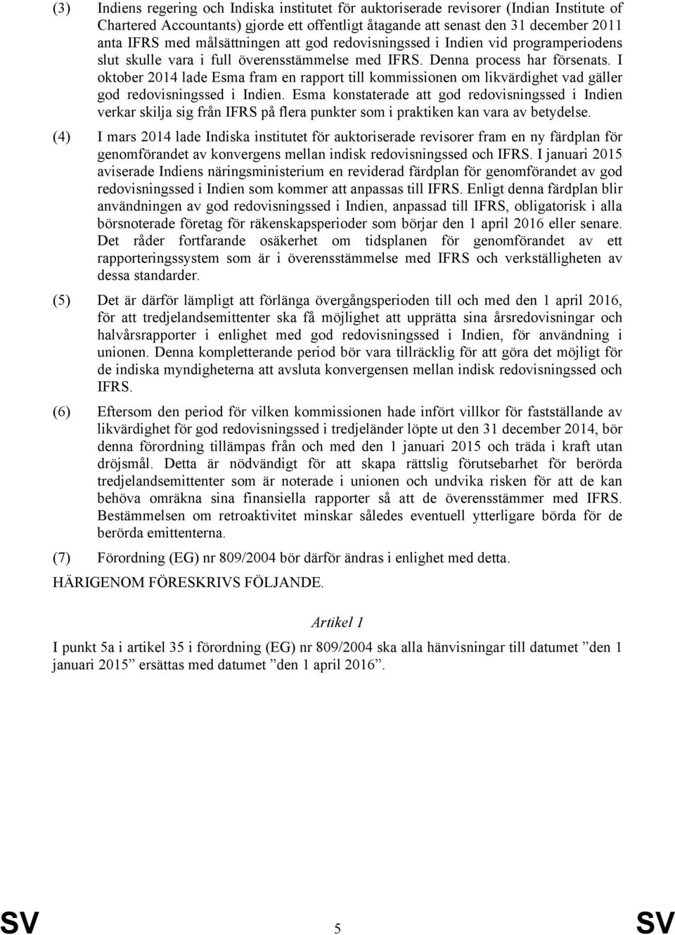 I oktober 2014 lade Esma fram en rapport till kommissionen om likvärdighet vad gäller god redovisningssed i Indien.