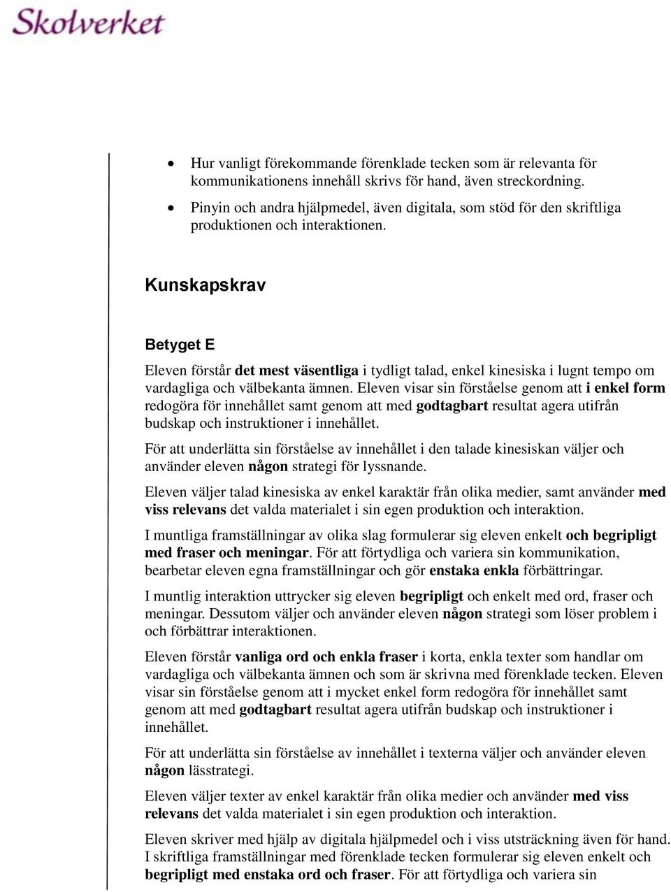 Kunskapskrav Betyget E Eleven förstår det mest väsentliga i tydligt talad, enkel kinesiska i lugnt tempo om vardagliga och välbekanta ämnen.