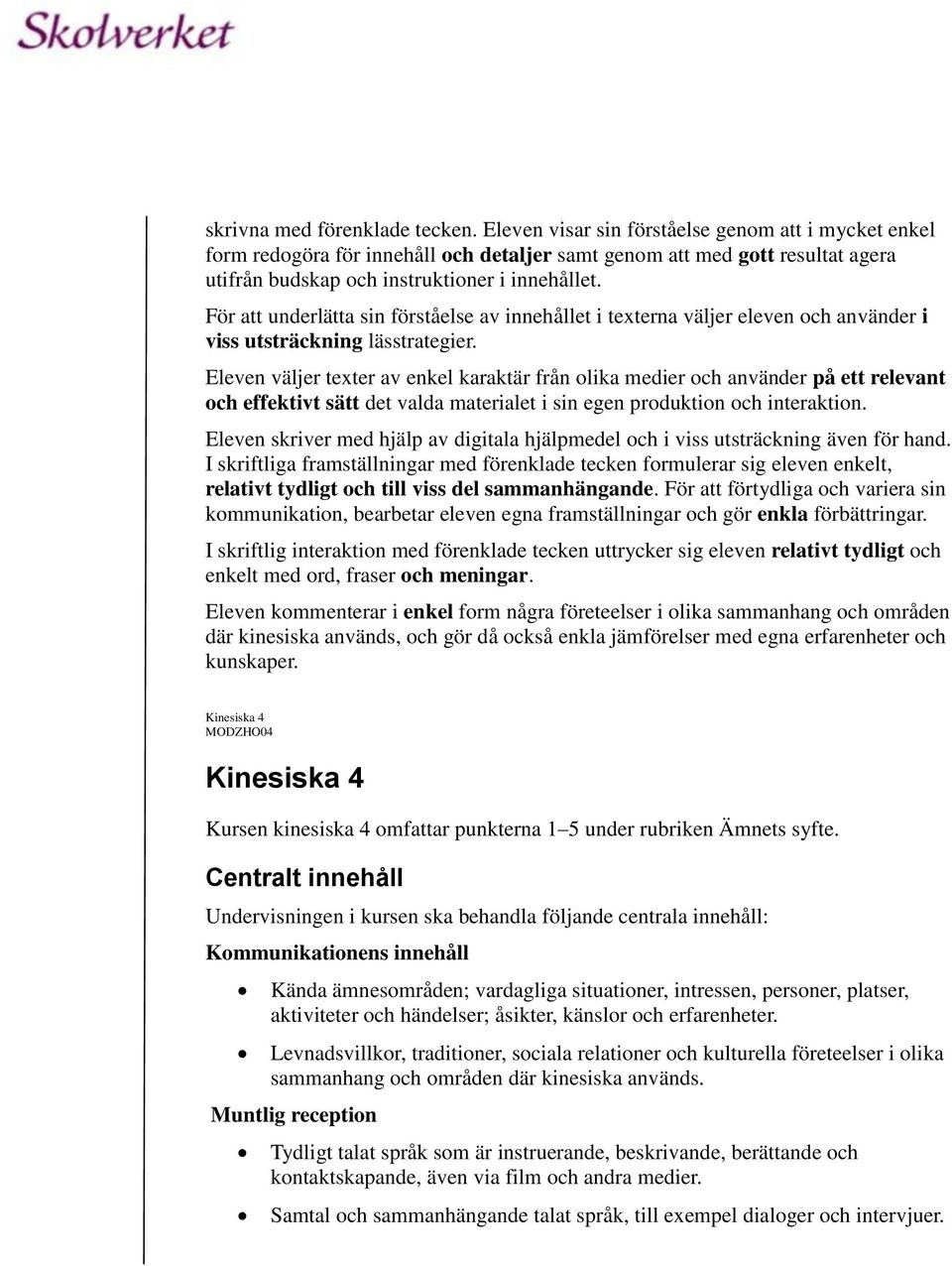 För att underlätta sin förståelse av innehållet i texterna väljer eleven och använder i viss utsträckning lässtrategier.