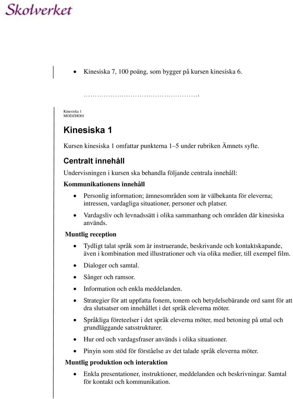 situationer, personer och platser. Vardagsliv och levnadssätt i olika sammanhang och områden där kinesiska används.