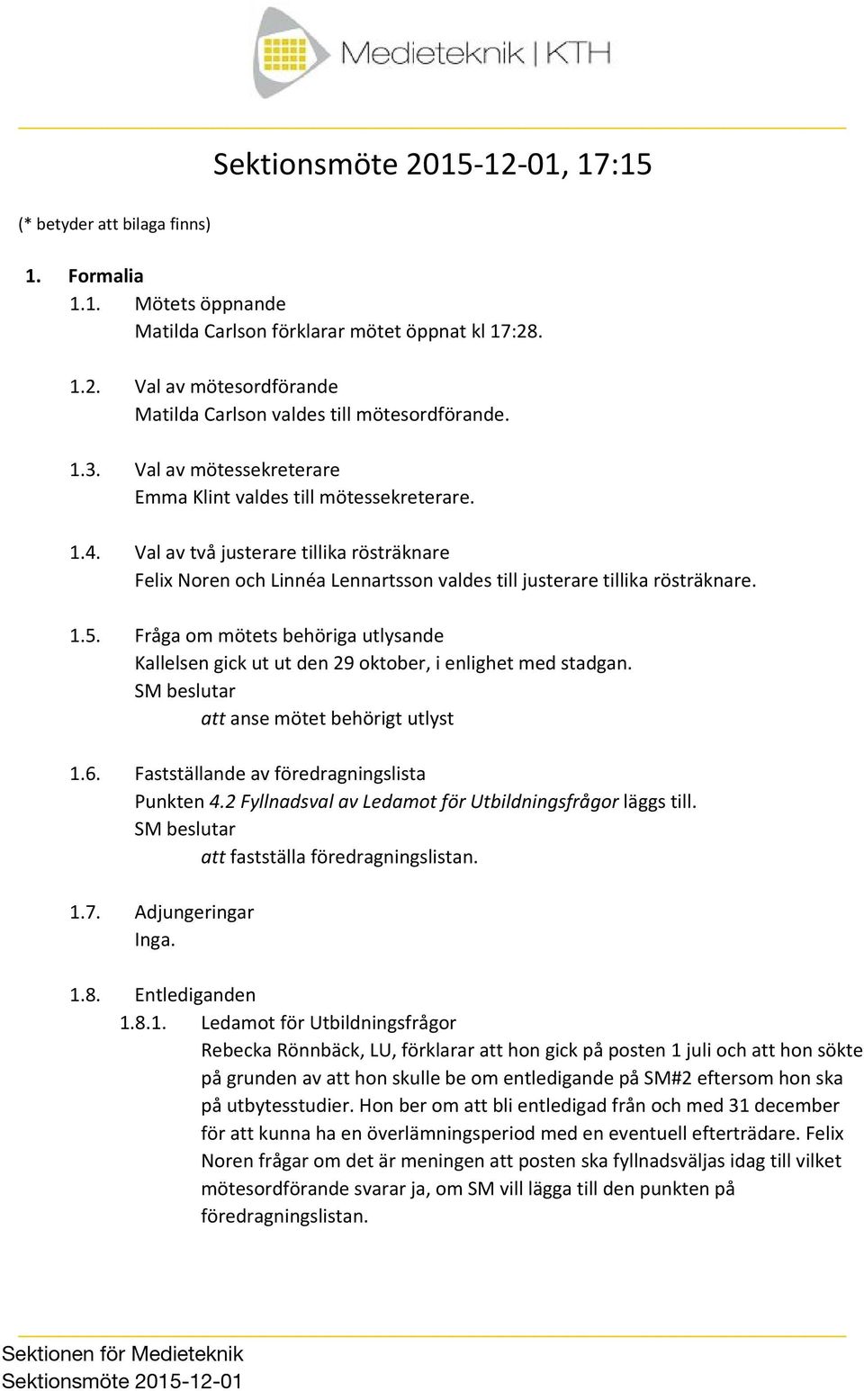 Fråga om mötets behöriga utlysande Kallelsen gick ut ut den 29 oktober, i enlighet med stadgan. att anse mötet behörigt utlyst 1.6. Fastställande av föredragningslista Punkten 4.