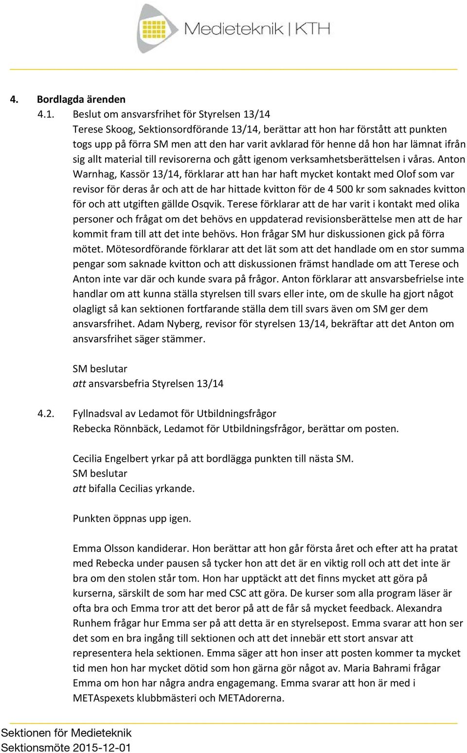 lämnat ifrån sig allt material till revisorerna och gått igenom verksamhetsberättelsen i våras.