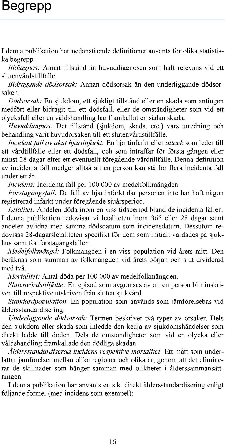 Dödsorsak: En sjukdom, ett sjukligt tillstånd eller en skada som antingen medfört eller bidragit till ett dödsfall, eller de omständigheter som vid ett olycksfall eller en våldshandling har