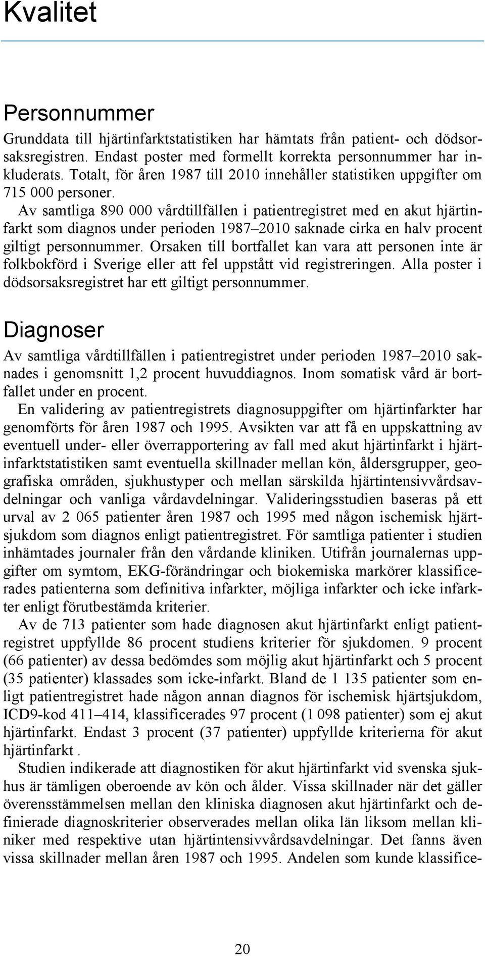 Av samtliga 890 000 vårdtillfällen i patientregistret med en akut hjärtinfarkt som diagnos under perioden 1987 2010 saknade cirka en halv procent giltigt personnummer.