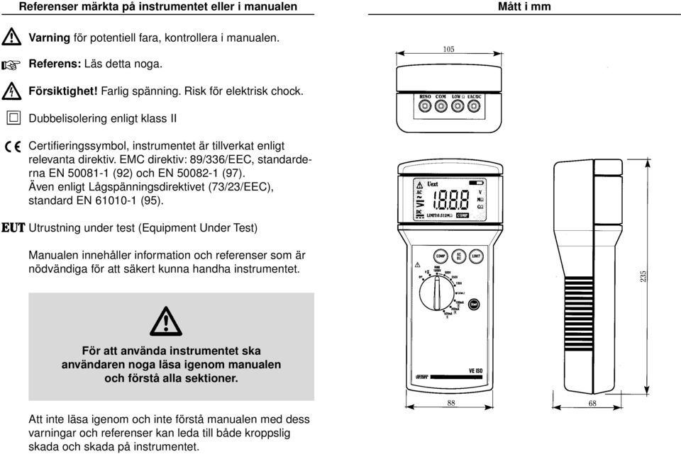 Även enligt Lågspänningsdirektivet (73/23/EEC), standard EN 61010-1 (95).