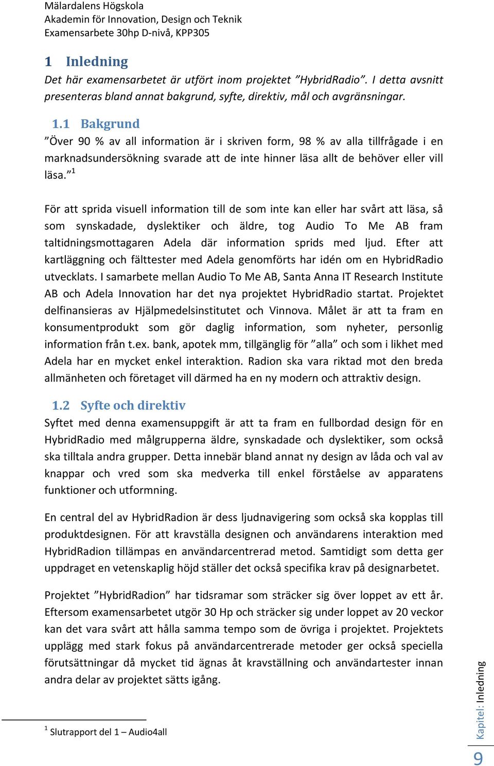 1 Bakgrund Över 90 % av all information är i skriven form, 98 % av alla tillfrågade i en marknadsundersökning svarade att de inte hinner läsa allt de behöver eller vill läsa.
