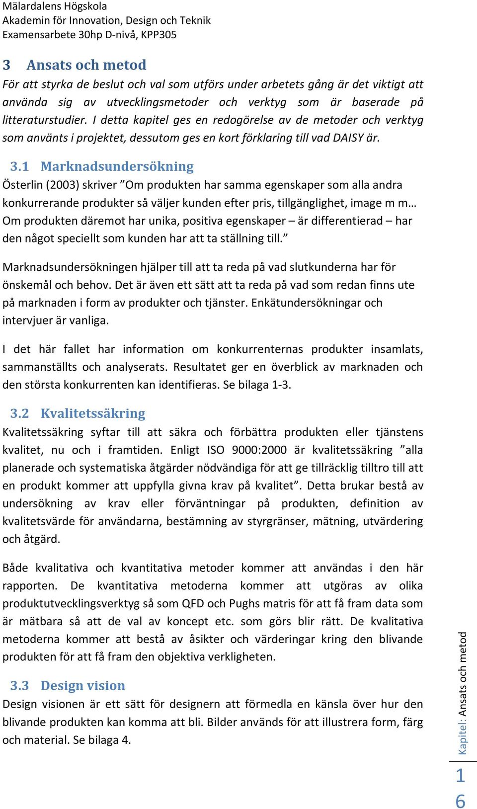 I detta kapitel ges en redogörelse av de metoder och verktyg som använts i projektet, dessutom ges en kort förklaring till vad DAISY är. 3.