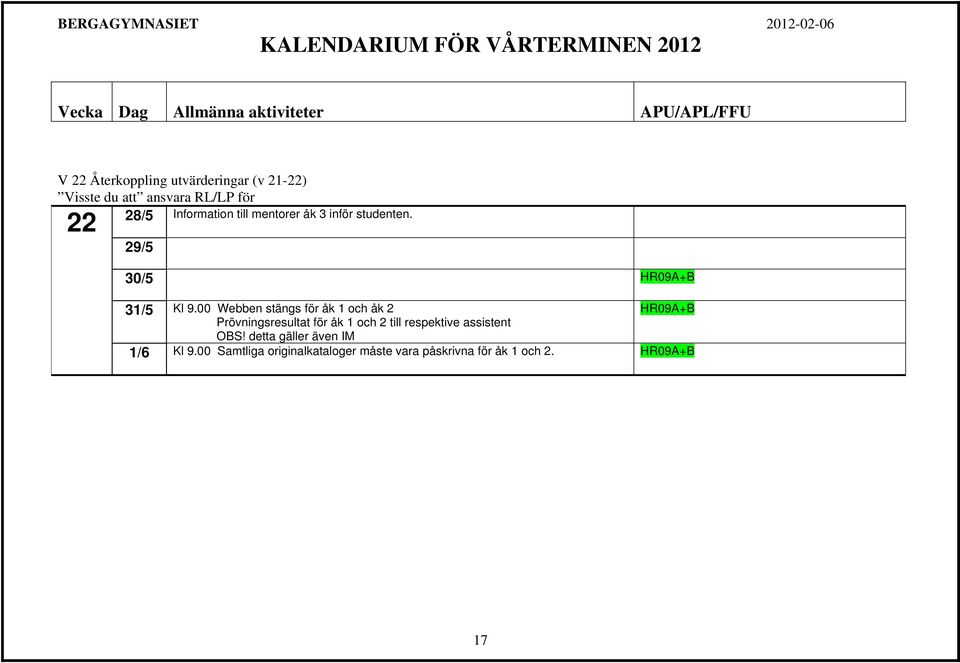 00 Webben stängs för åk 1 och åk 2 HR09A+B Prövningsresultat för åk 1 och 2 till respektive