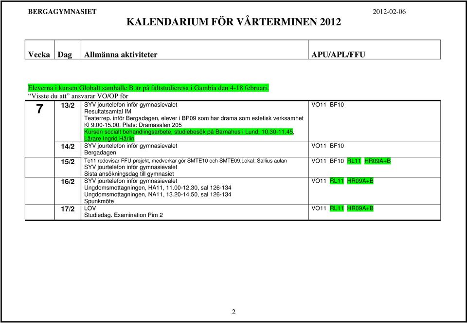 45, Lärare Ingrid Härlin 14/2 SYV jourtelefon inför gymnasievalet Bergadagen 15/2 Te11 redovisar FFU-projekt, medverkar gör SMTE10 och SMTE09.