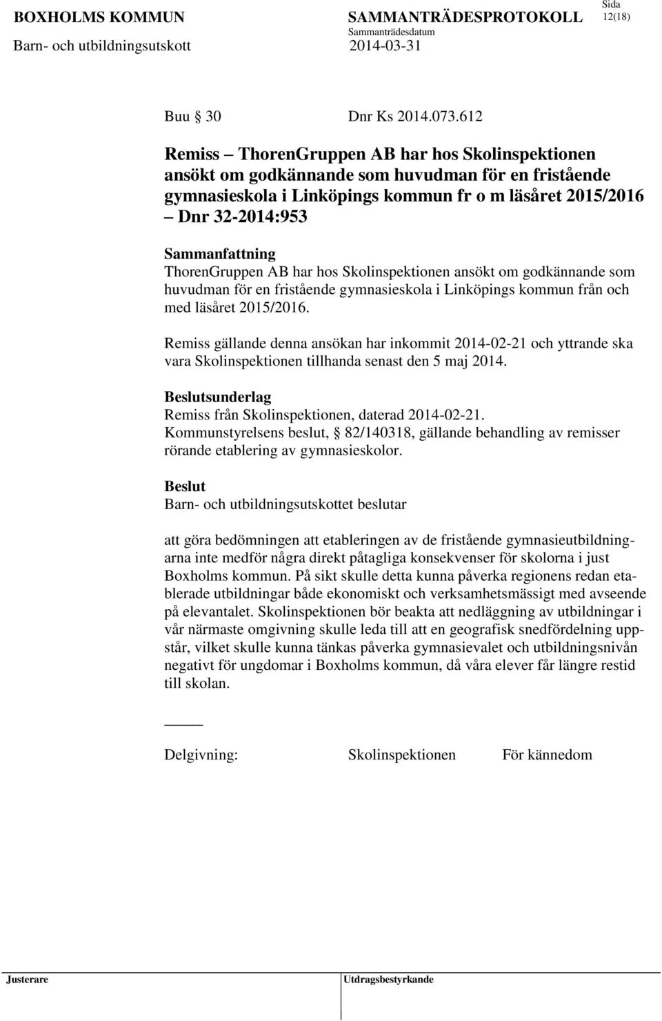 Linköpings kommun fr o m läsåret 2015/2016 Dnr 32-2014:953 ThorenGruppen AB har hos Skolinspektionen ansökt om godkännande