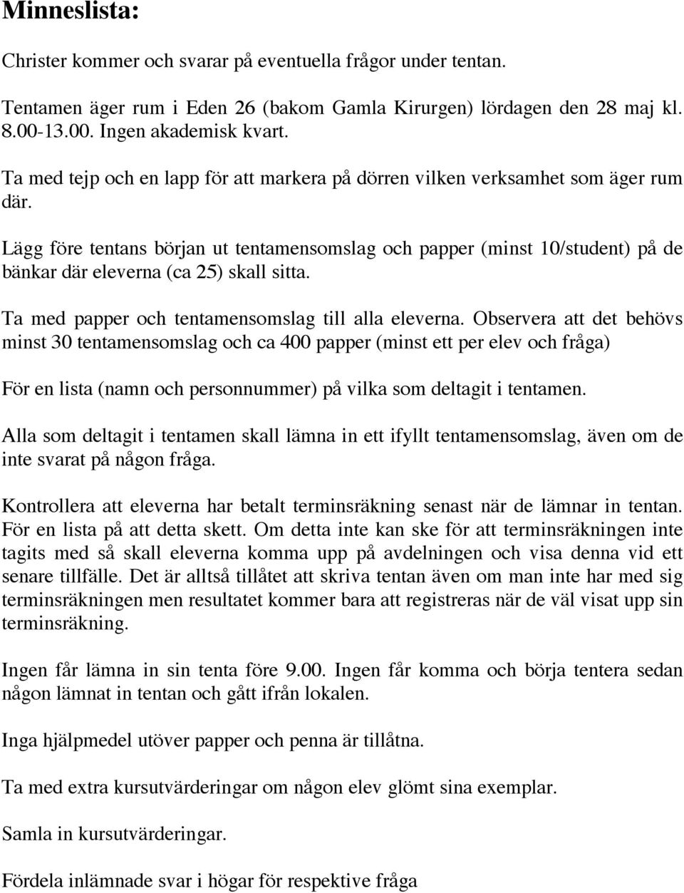 Lägg före tentans början ut tentamensomslag och papper (minst 10/student) på de bänkar där eleverna (ca 25) skall sitta. Ta med papper och tentamensomslag till alla eleverna.
