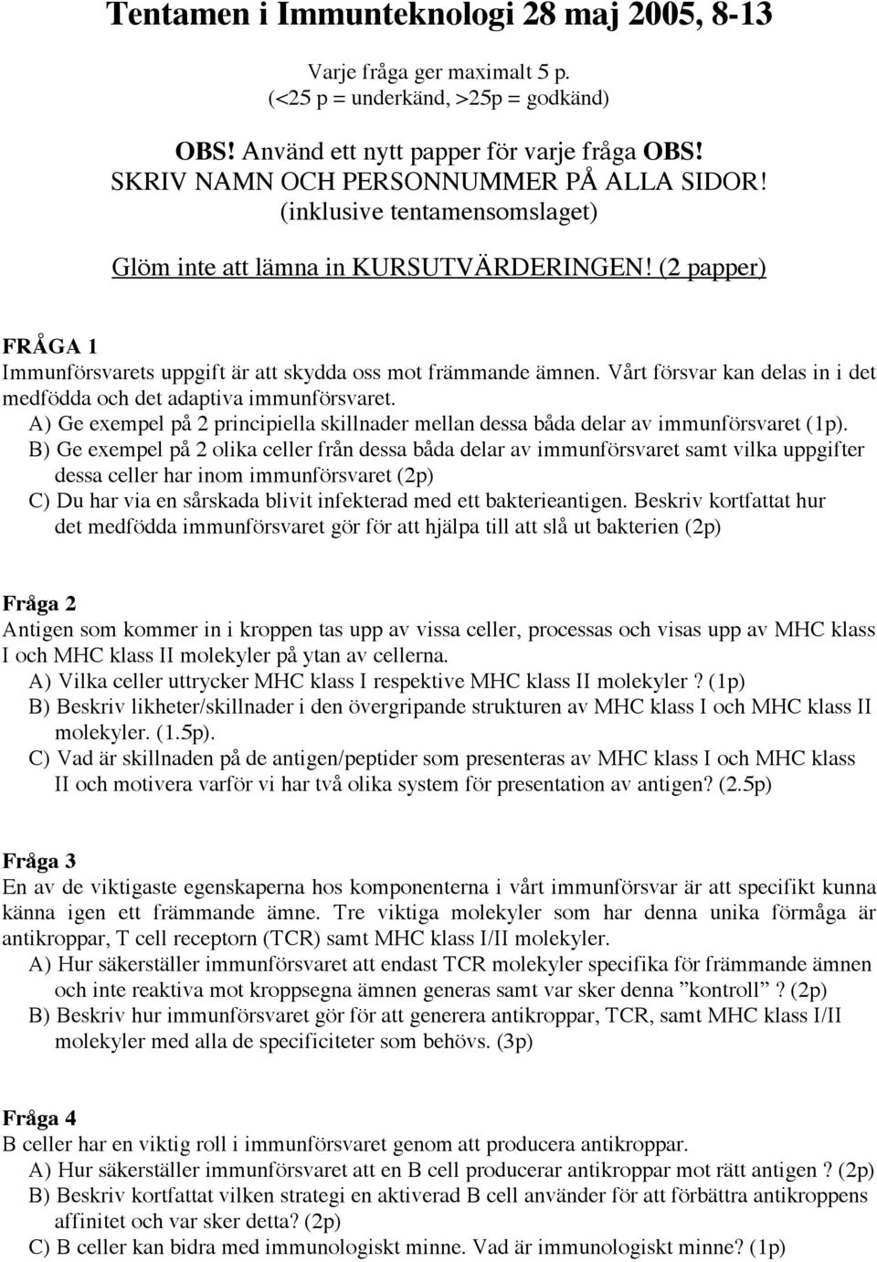 Vårt försvar kan delas in i det medfödda och det adaptiva immunförsvaret. A) Ge exempel på 2 principiella skillnader mellan dessa båda delar av immunförsvaret (1p).