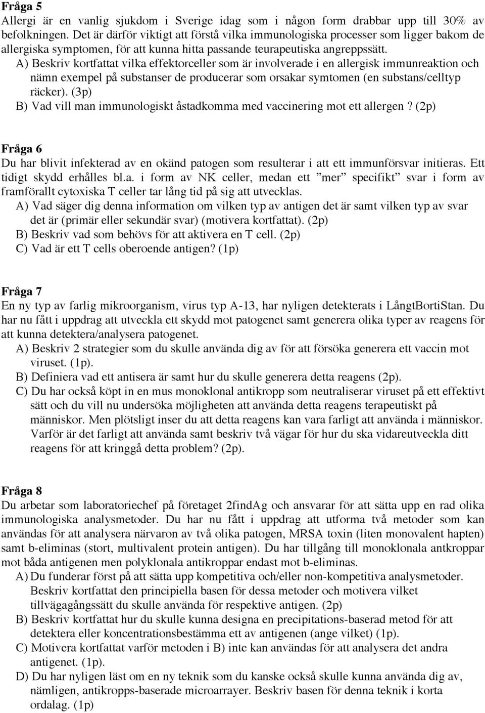 A) Beskriv kortfattat vilka effektorceller som är involverade i en allergisk immunreaktion och nämn exempel på substanser de producerar som orsakar symtomen (en substans/celltyp räcker).