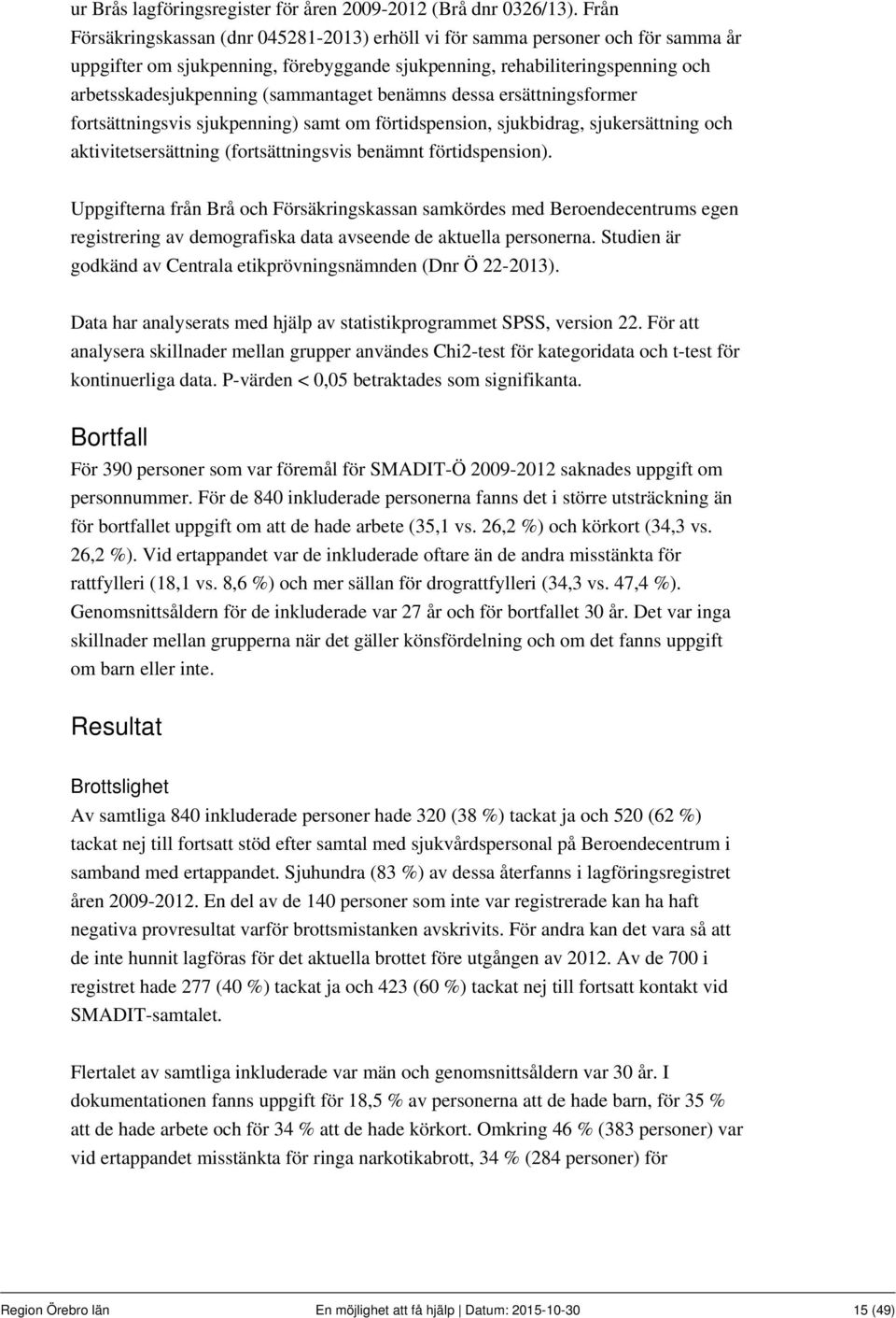 (sammantaget benämns dessa ersättningsformer fortsättningsvis sjukpenning) samt om förtidspension, sjukbidrag, sjukersättning och aktivitetsersättning (fortsättningsvis benämnt förtidspension).