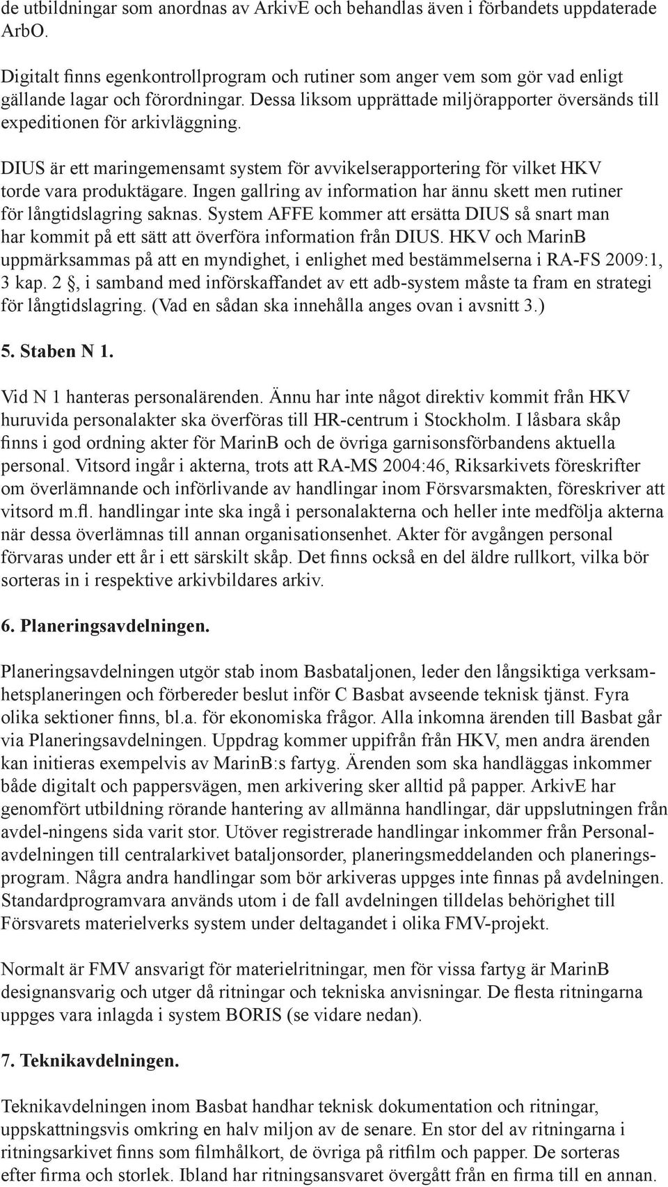 DIUS är ett maringemensamt system för avvikelserapportering för vilket HKV torde vara produktägare. Ingen gallring av information har ännu skett men rutiner för långtidslagring saknas.