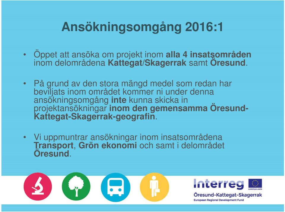På grund av den stora mängd medel som redan har beviljats inom området kommer ni under denna ansökningsomgång
