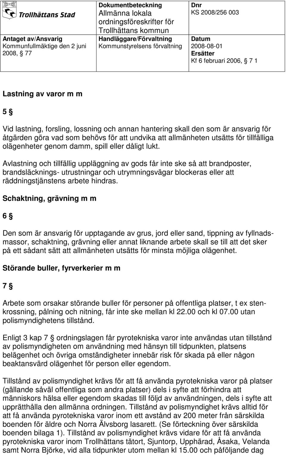 Avlastning och tillfällig uppläggning av gods får inte ske så att brandposter, brandsläcknings- utrustningar och utrymningsvägar blockeras eller att räddningstjänstens arbete hindras.