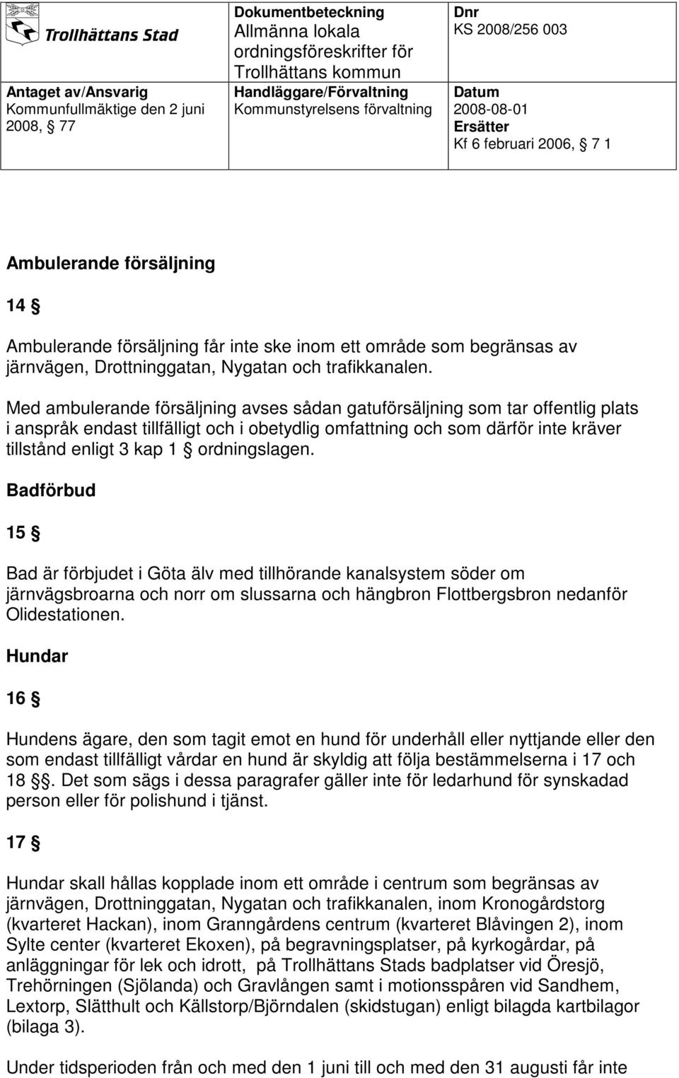 ordningslagen. Badförbud 15 Bad är förbjudet i Göta älv med tillhörande kanalsystem söder om järnvägsbroarna och norr om slussarna och hängbron Flottbergsbron nedanför Olidestationen.