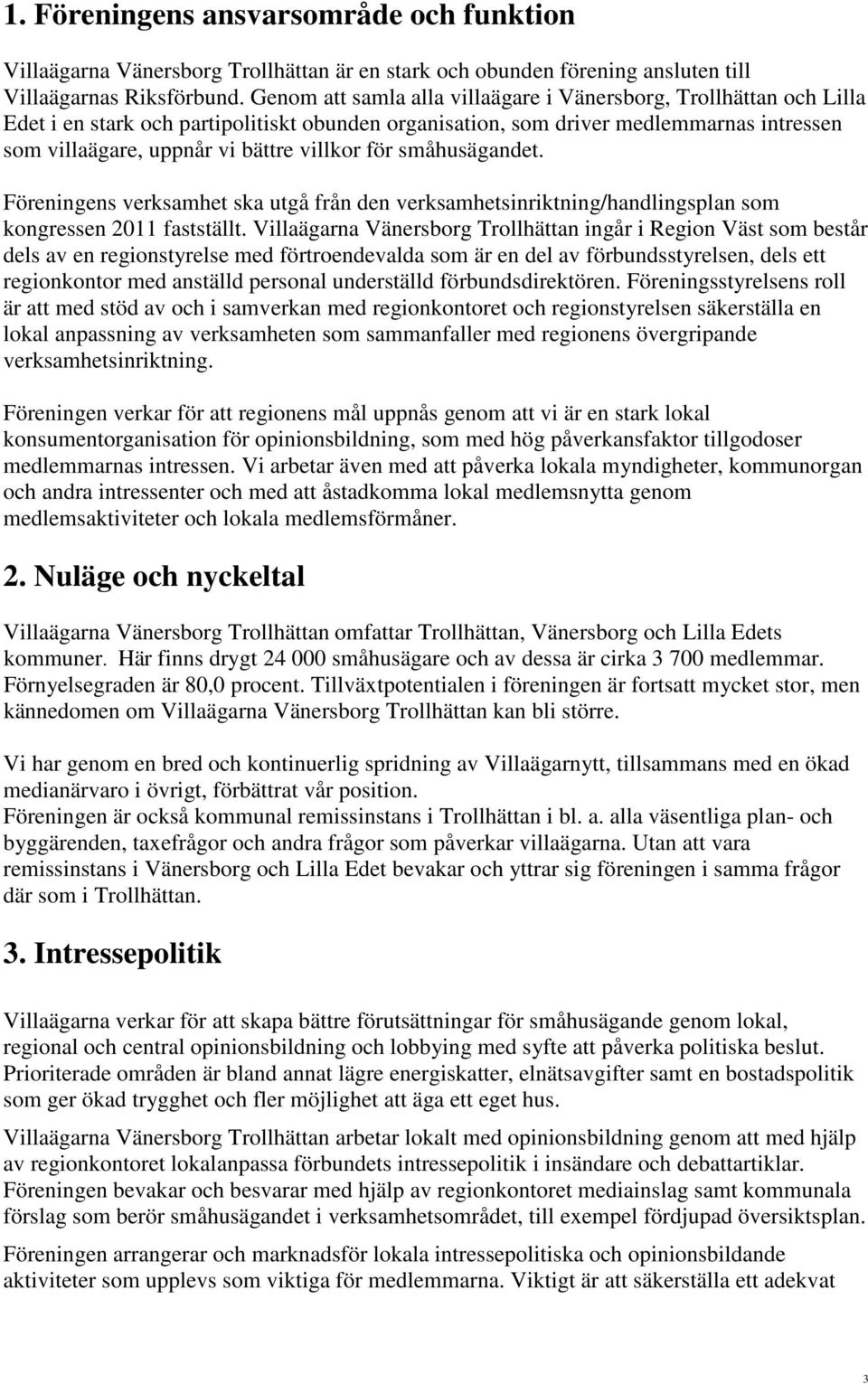 för småhusägandet. Föreningens verksamhet ska utgå från den verksamhetsinriktning/handlingsplan som kongressen 2011 fastställt.