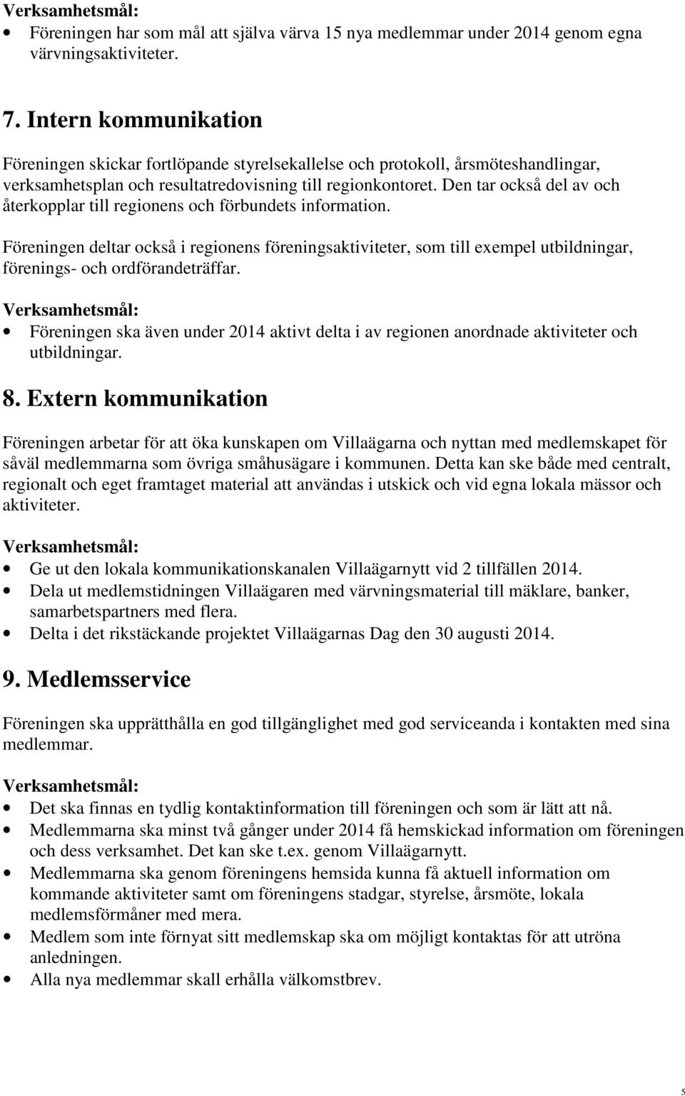 Den tar också del av och återkopplar till regionens och förbundets information.