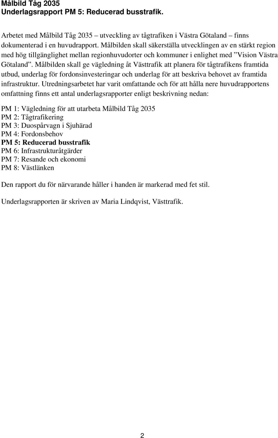 Målbilden skall ge vägledning åt Västtrafik att planera för tågtrafikens framtida utbud, underlag för fordonsinvesteringar och underlag för att beskriva behovet av framtida infrastruktur.