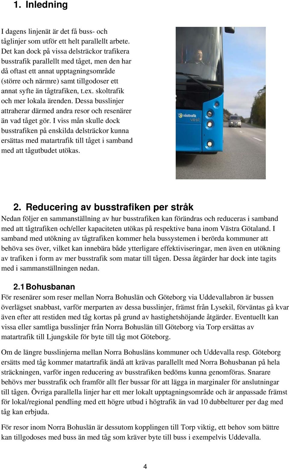 ex. skoltrafik och mer lokala ärenden. Dessa busslinjer attraherar därmed andra resor och resenärer än vad tåget gör.