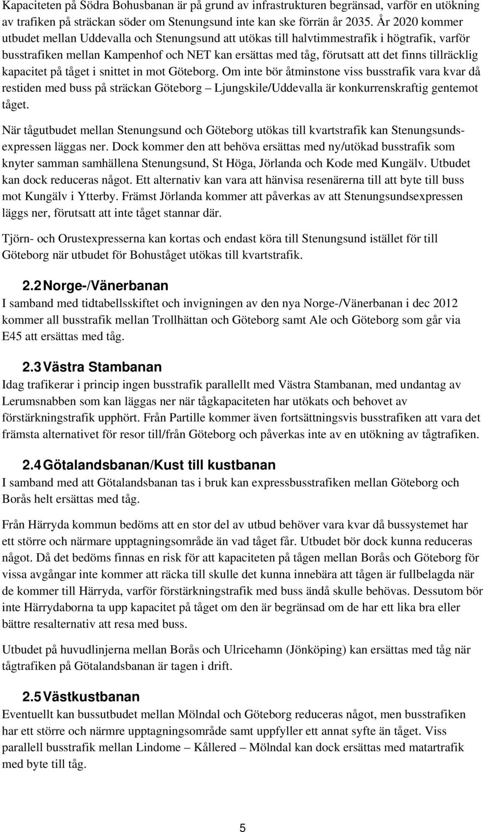 tillräcklig kapacitet på tåget i snittet in mot Göteborg.