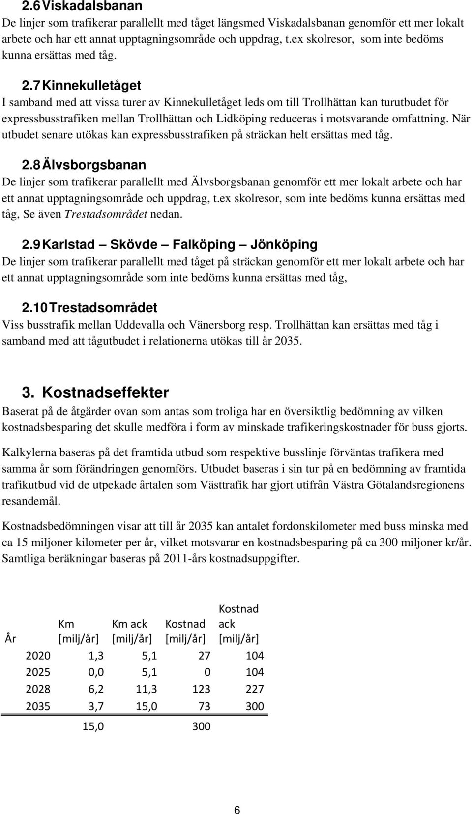 7 Kinnekulletåget I samband med att vissa turer av Kinnekulletåget leds om till Trollhättan kan turutbudet för expressbusstrafiken mellan Trollhättan och Lidköping reduceras i motsvarande omfattning.