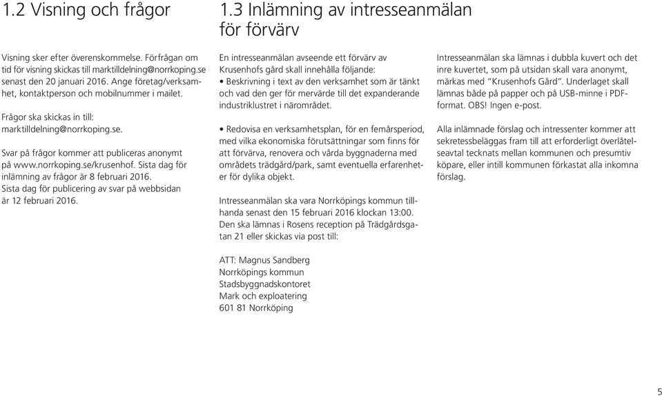 norrkoping.se/krusenhof. Sista dag för inlämning av frågor är 8 februari 2016. Sista dag för publicering av svar på webbsidan är 12 februari 2016.