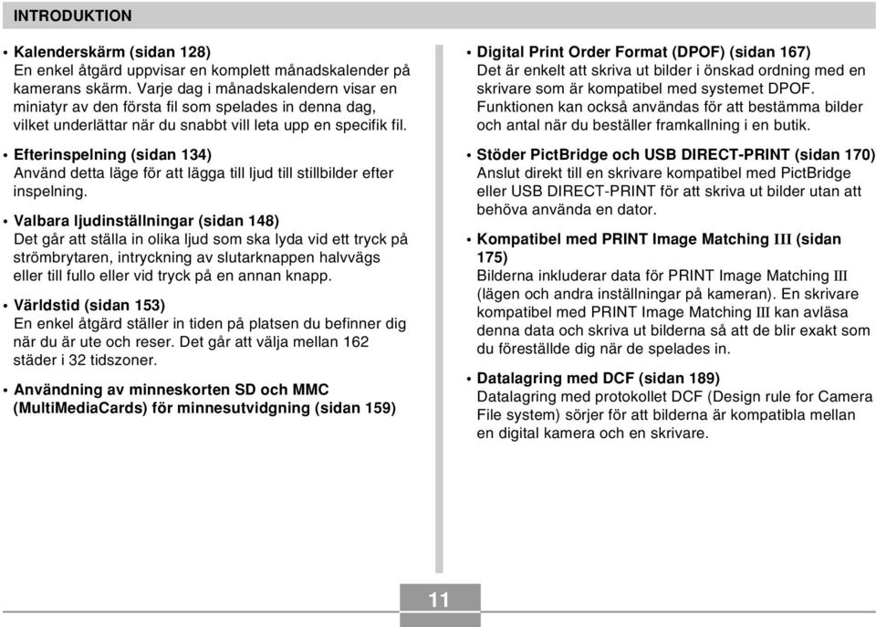 Efterinspelning (sidan 134) Använd detta läge för att lägga till ljud till stillbilder efter inspelning.