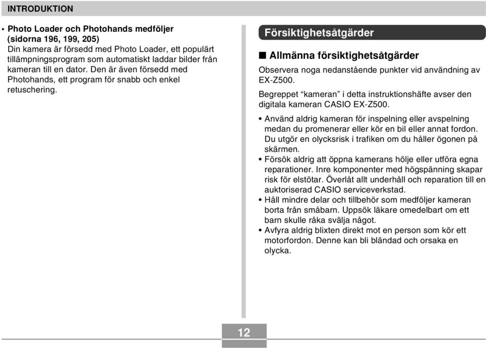 Försiktighetsåtgärder Allmänna försiktighetsåtgärder Observera noga nedanstående punkter vid användning av EX-Z500.